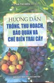 Hướng Dẫn Trồng, Thu Hoạch, Bảo Quản Và Chế Biến Trái Cây