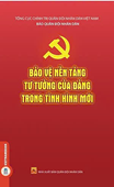 Bảo vệ nền tảng tư tưởng của Đảng trong tình hình mới