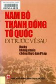 Nam Bộ Thành đồng Tổ quốc đi trước về sau: Hồi ký kháng chiến chống thực dân Pháp 1945-1954