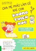 Cha mẹ phải làm gì khi con không thích học. 5 bước giải quyết vấn đề chán học của con